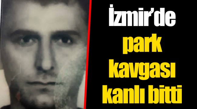 İzmir’de park kavgası kanlı bitti