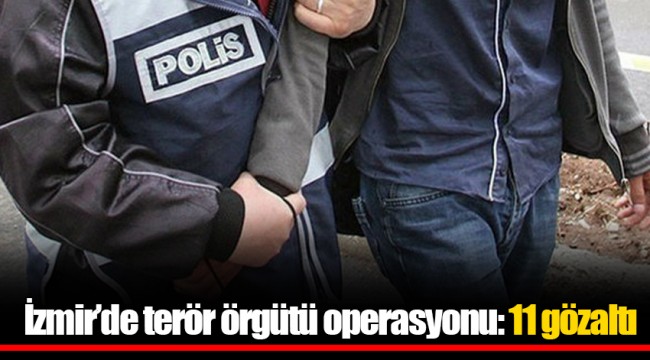 İzmir’de terör örgütü operasyonu: 11 gözaltı