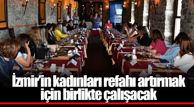 İzmir’in kadınları refahı artırmak için birlikte çalışacak