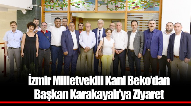 İzmir Milletvekili Kani Beko’dan Başkan Karakayalı’ya Ziyaret