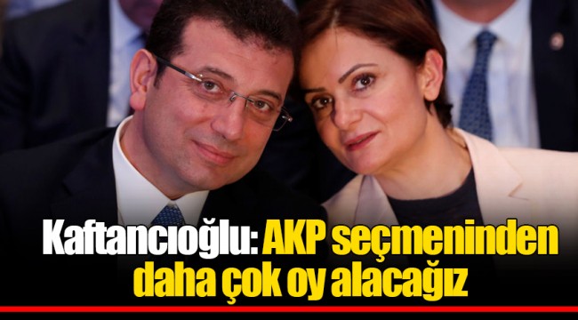 Kaftancıoğlu: AKP seçmeninden daha çok oy alacağız