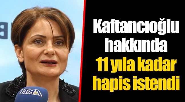 Kaftancıoğlu hakkında 11 yıla kadar hapis istendi
