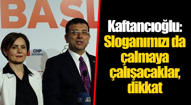 Kaftancıoğlu: Sloganımızı da çalmaya çalışacaklar, dikkat