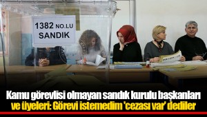 Kamu görevlisi olmayan sandık kurulu başkanları ve üyeleri: Görevi istemedim 'cezası var' dediler