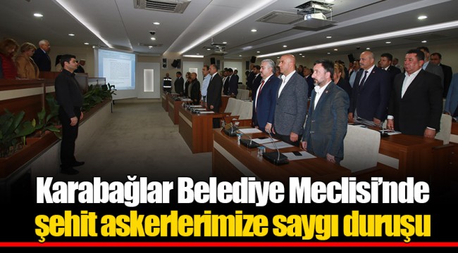 Karabağlar Belediye Meclisi’nde şehit askerlerimize saygı duruşu