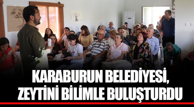 KARABURUN BELEDİYESİ, ZEYTİNİ BİLİMLE BULUŞTURDU