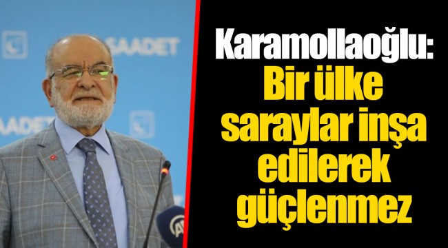 Karamollaoğlu: Bir ülke saraylar inşa edilerek güçlenmez
