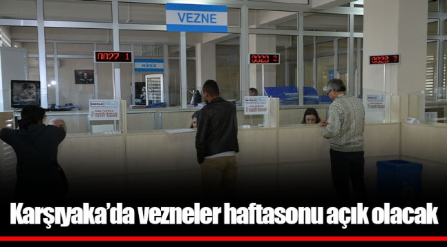 Karşıyaka’da vezneler haftasonu açık olacak
