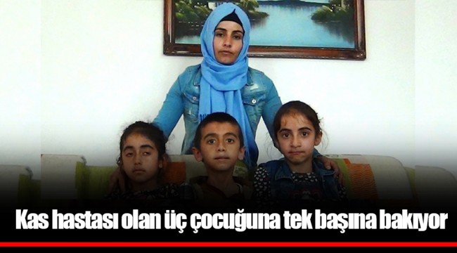 Kas hastası olan üç çocuğuna tek başına bakıyor