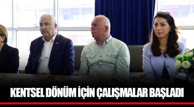 KENTSEL DÖNÜM İÇİN ÇALIŞMALAR BAŞLADI