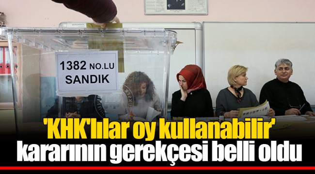 'KHK'lılar oy kullanabilir' kararının gerekçesi belli oldu