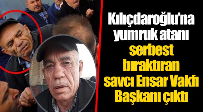 Kılıçdaroğlu’na yumruk atanı serbest bıraktıran savcı Ensar Vakfı Başkanı çıktı