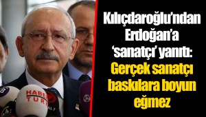 Kılıçdaroğlu'ndan Erdoğan'a 'sanatçı' yanıtı: Gerçek sanatçı baskılara boyun eğmez