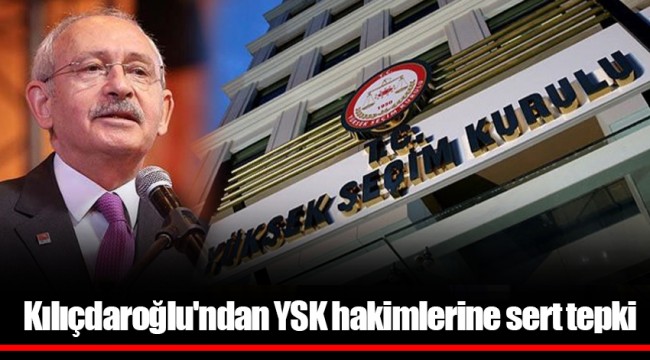 Kılıçdaroğlu'ndan YSK hakimlerine sert tepki