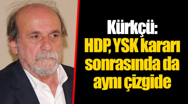 Kürkçü: HDP, YSK kararı sonrasında da aynı çizgide