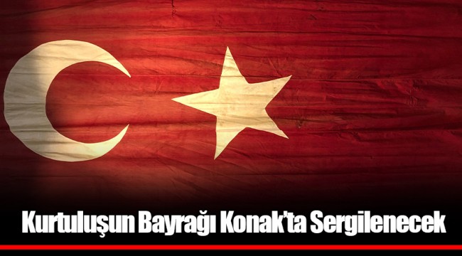 Kurtuluşun Bayrağı Konak'ta Sergilenecek