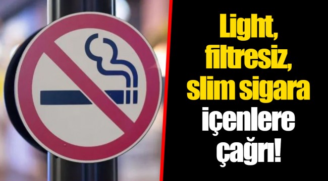 Light, filtresiz, slim sigara içenlere çağrı!