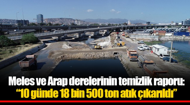 Meles ve Arap derelerinin temizlik raporu: “10 günde 18 bin 500 ton atık çıkarıldı”