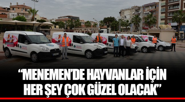 “MENEMEN’DE HAYVANLAR İÇİN HER ŞEY ÇOK GÜZEL OLACAK”