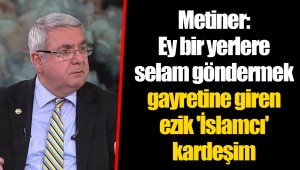 Metiner: Ey bir yerlere selam göndermek gayretine giren ezik 'İslamcı' kardeşim