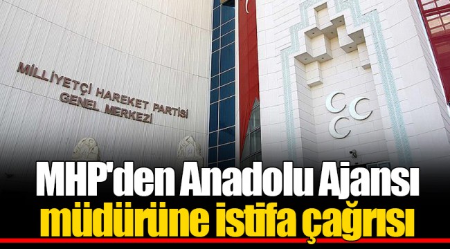 MHP'den Anadolu Ajansı müdürüne istifa çağrısı