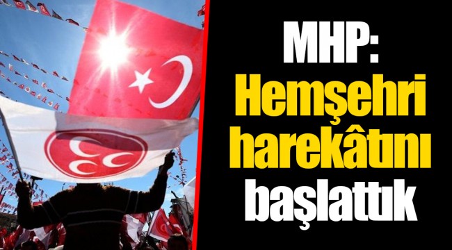 MHP: Hemşehri harekâtını başlattık