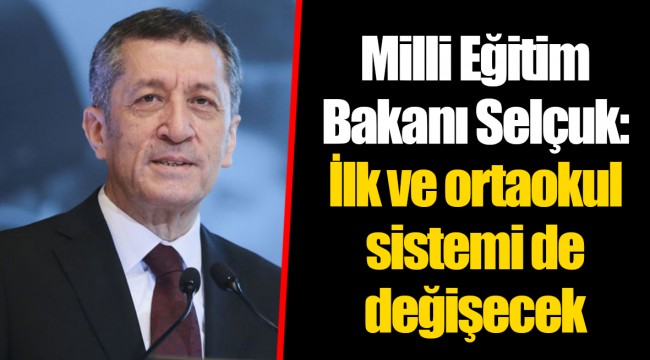 Milli Eğitim Bakanı Selçuk: İlk ve ortaokul sistemi de değişecek
