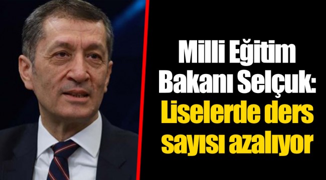 Milli Eğitim Bakanı Selçuk: Liselerde ders sayısı azalıyor
