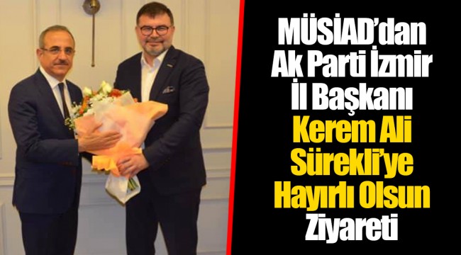 MÜSİAD’dan Ak Parti İzmir İl Başkanı Kerem Ali Sürekli’ye Hayırlı Olsun Ziyareti
