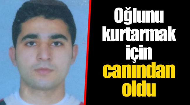 Oğlunu kurtarmak için canından oldu