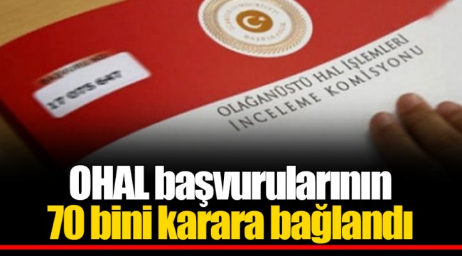 OHAL başvurularının 70 bini karara bağlandı