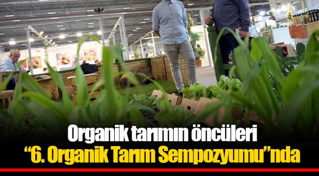 Organik tarımın öncüleri “6. Organik Tarım Sempozyumu”nda