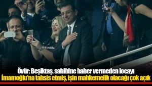 Övür: Beşiktaş, sahibine haber vermeden locayı İmamoğlu'na tahsis etmiş, işin mahkemelik olacağı çok açık