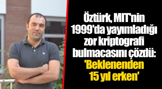 Öztürk, MIT'nin 1999'da yayımladığı zor kriptografi bulmacasını çözdü: 'Beklenenden 15 yıl erken'