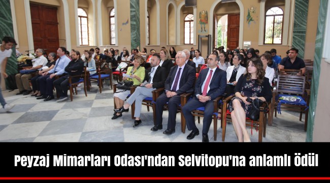 Peyzaj Mimarları Odası'ndan Selvitopu'na anlamlı ödül