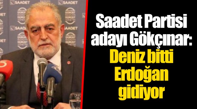 Saadet Partisi adayı Gökçınar: Deniz bitti Erdoğan gidiyor