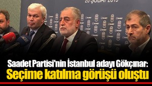 Saadet Partisi'nin İstanbul adayı Gökçınar: Seçime katılma görüşü oluştu