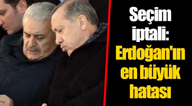 Seçim iptali: Erdoğan'ın en büyük hatası