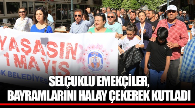 SELÇUKLU EMEKÇİLER, BAYRAMLARINI HALAY ÇEKEREK KUTLADI