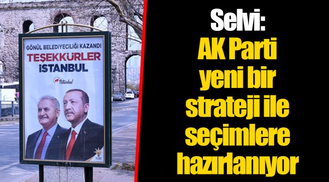 Selvi: AK Parti yeni bir strateji ile seçimlere hazırlanıyor