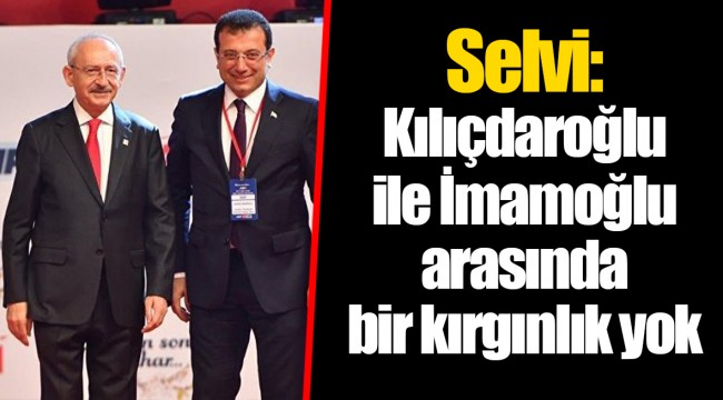 Selvi: Kılıçdaroğlu ile İmamoğlu arasında bir kırgınlık yok