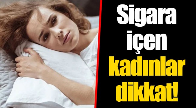 Sigara içen kadınlar dikkat!