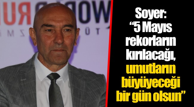 Soyer: "5 Mayıs rekorların kırılacağı, umutların büyüyeceği bir gün olsun"