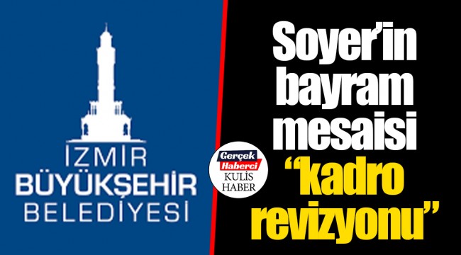 Soyer'in bayram mesaisi "kadro revizyonu"