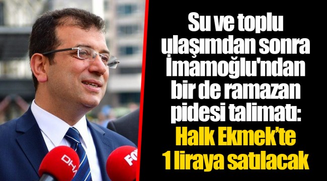 Su ve toplu ulaşımdan sonra İmamoğlu'ndan bir de ramazan pidesi talimatı: Halk Ekmek’te 1 liraya satılacak