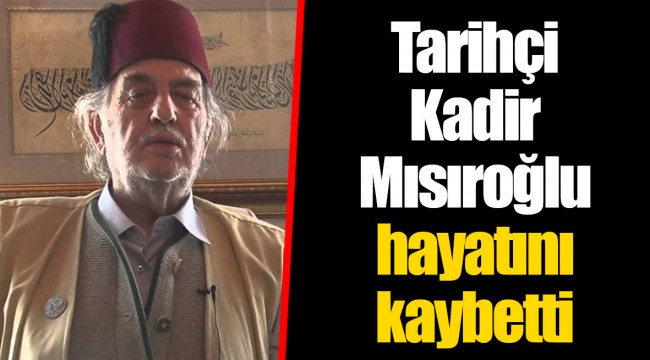 Tarihçi Kadir Mısıroğlu hayatını kaybetti