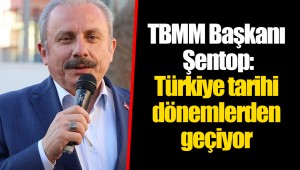 TBMM Başkanı Şentop: Türkiye tarihi dönemlerden geçiyor