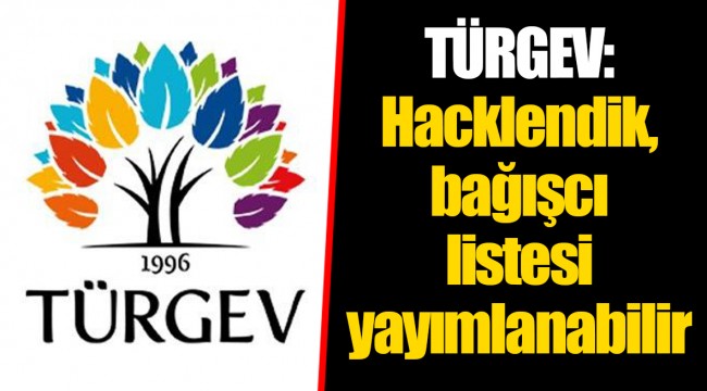 TÜRGEV: Hacklendik, bağışcı listesi yayımlanabilir