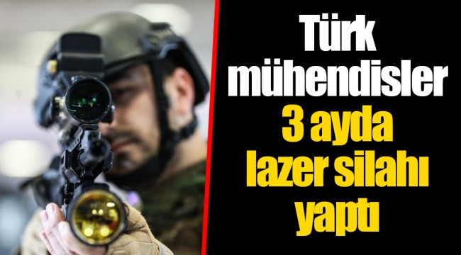 Türk mühendisler 3 ayda lazer silahı yaptı