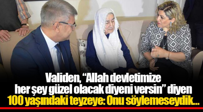 Validen, "Allah devletimize her şey güzel olacak diyeni versin" diyen 100 yaşındaki teyzeye: Onu söylemeseydik…